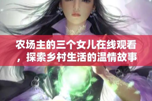 農(nóng)場(chǎng)主的三個(gè)女兒在線觀看，探索鄉(xiāng)村生活的溫情故事