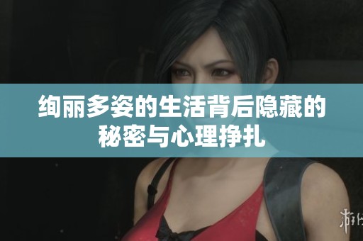 絢麗多姿的生活背后隱藏的秘密與心理掙扎