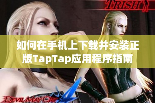 如何在手機上下載并安裝正版TapTap應(yīng)用程序指南