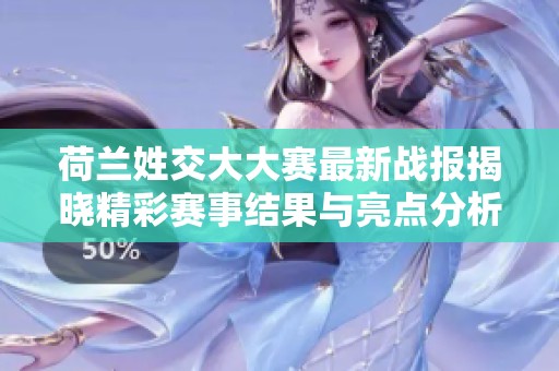 荷蘭姓交大大賽最新戰(zhàn)報揭曉精彩賽事結(jié)果與亮點分析