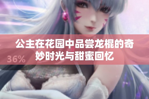 公主在花園中品嘗龍棍的奇妙時(shí)光與甜蜜回憶
