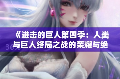 《進(jìn)擊的巨人第四季：人類與巨人終局之戰(zhàn)的榮耀與絕望》