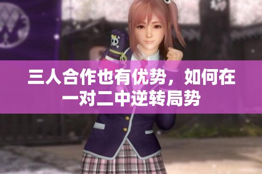三人合作也有優(yōu)勢，如何在一對二中逆轉局勢