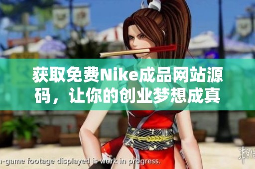獲取免費(fèi)Nike成品網(wǎng)站源碼，讓你的創(chuàng)業(yè)夢(mèng)想成真