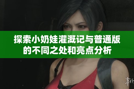 探索小奶娃灌溉記與普通版的不同之處和亮點分析