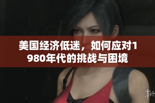 美國經(jīng)濟低迷，如何應(yīng)對1980年代的挑戰(zhàn)與困境