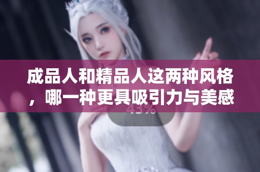 成品人和精品人這兩種風(fēng)格，哪一種更具吸引力與美感呢