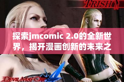 探索jmcomic 2.0的全新世界，揭開漫畫創(chuàng)新的未來之旅