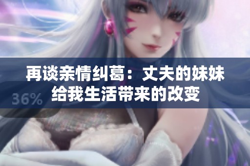 再談?dòng)H情糾葛：丈夫的妹妹給我生活帶來(lái)的改變
