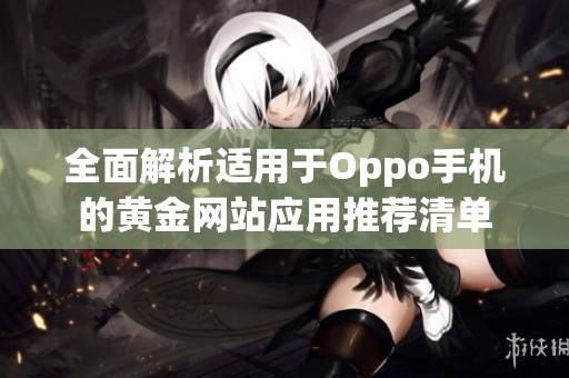 全面解析適用于Oppo手機的黃金網(wǎng)站應用推薦清單