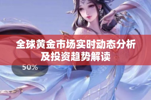 全球黃金市場實時動態(tài)分析及投資趨勢解讀