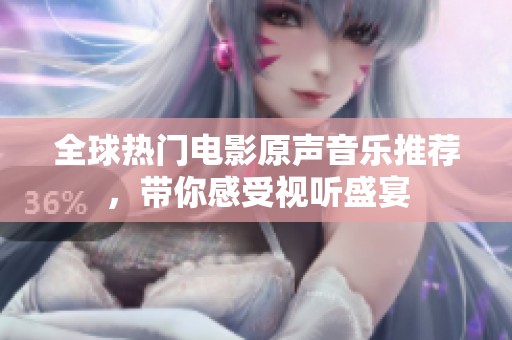 全球熱門電影原聲音樂推薦，帶你感受視聽盛宴