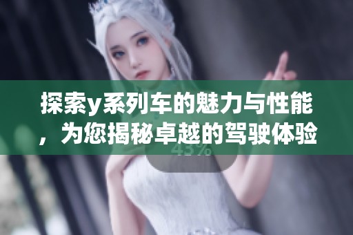 探索y系列車的魅力與性能，為您揭秘卓越的駕駛體驗