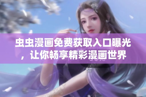 蟲蟲漫畫免費(fèi)獲取入口曝光，讓你暢享精彩漫畫世界