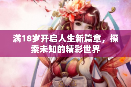 滿18歲開啟人生新篇章，探索未知的精彩世界