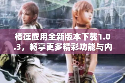 榴蓮應用全新版本下載1.0.3，暢享更多精彩功能與內(nèi)容