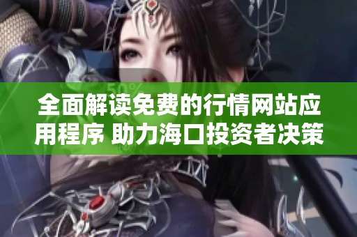 全面解讀免費的行情網(wǎng)站應(yīng)用程序 助力海口投資者決策