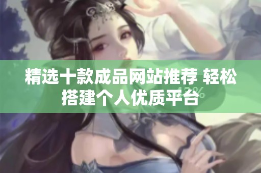 精選十款成品網(wǎng)站推薦 輕松搭建個人優(yōu)質(zhì)平臺