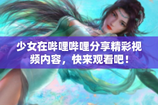 少女在嗶哩嗶哩分享精彩視頻內(nèi)容，快來觀看吧！
