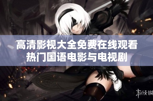 高清影視大全免費(fèi)在線觀看熱門國(guó)語電影與電視劇
