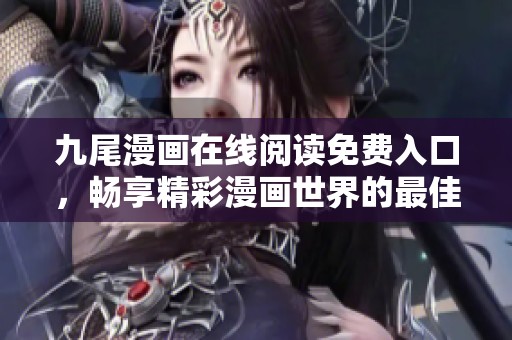 九尾漫畫在線閱讀免費(fèi)入口，暢享精彩漫畫世界的最佳選擇