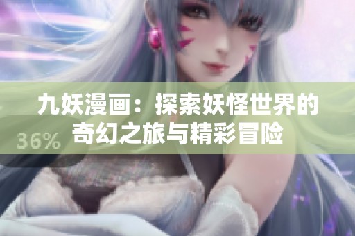 九妖漫畫：探索妖怪世界的奇幻之旅與精彩冒險