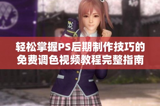 輕松掌握PS后期制作技巧的免費調(diào)色視頻教程完整指南