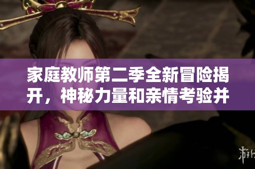 家庭教師第二季全新冒險揭開，神秘力量和親情考驗并存