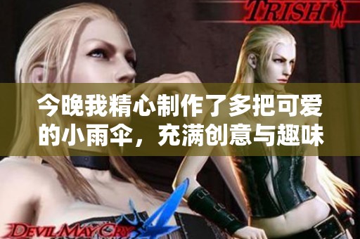 今晚我精心制作了多把可愛(ài)的小雨傘，充滿(mǎn)創(chuàng)意與趣味
