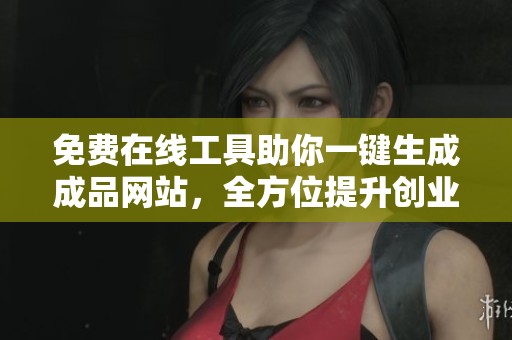 免費(fèi)在線工具助你一鍵生成成品網(wǎng)站，全方位提升創(chuàng)業(yè)效率
