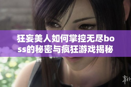 狂妄美人如何掌控無盡boss的秘密與瘋狂游戲揭秘