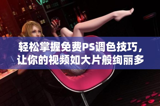 輕松掌握免費(fèi)PS調(diào)色技巧，讓你的視頻如大片般絢麗多彩