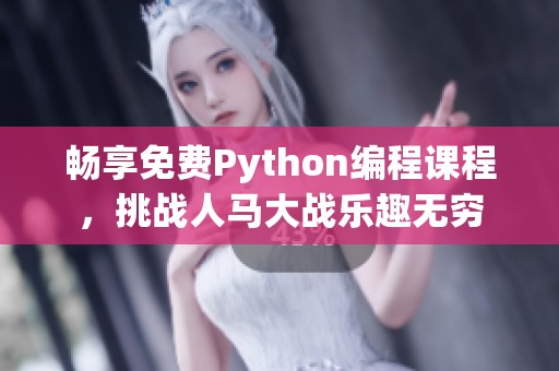 暢享免費(fèi)Python編程課程，挑戰(zhàn)人馬大戰(zhàn)樂(lè)趣無(wú)窮
