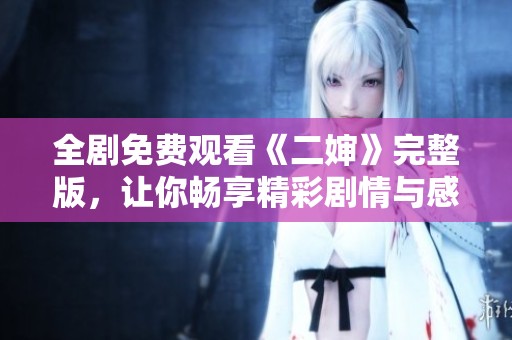 全劇免費(fèi)觀看《二嬸》完整版，讓你暢享精彩劇情與感人故事