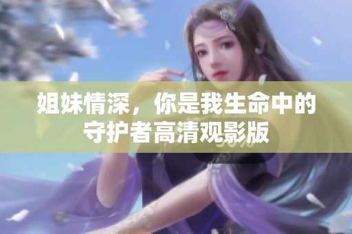姐妹情深，你是我生命中的守護者高清觀影版