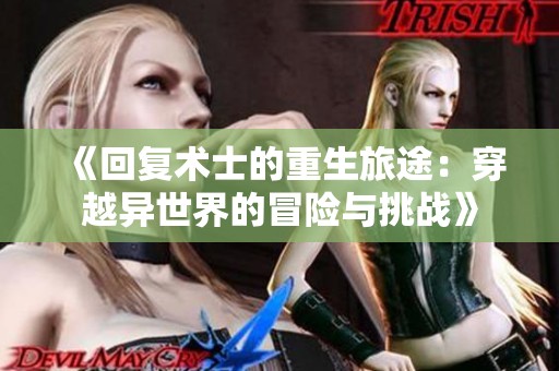 《回復術(shù)士的重生旅途：穿越異世界的冒險與挑戰(zhàn)》