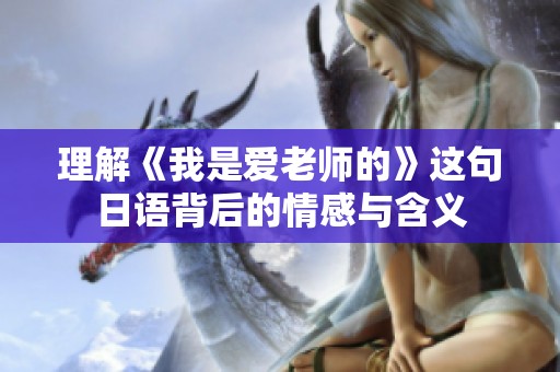 理解《我是愛老師的》這句日語背后的情感與含義