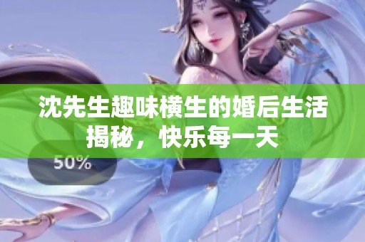 沈先生趣味橫生的婚后生活揭秘，快樂每一天