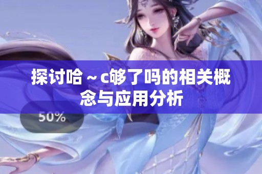 探討哈～c夠了嗎的相關(guān)概念與應(yīng)用分析