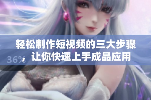輕松制作短視頻的三大步驟，讓你快速上手成品應(yīng)用