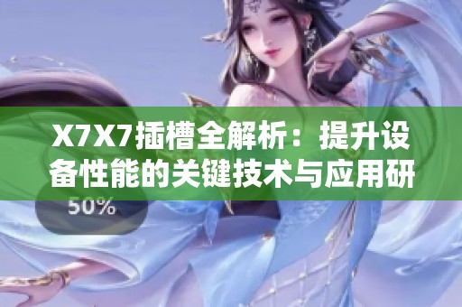 X7X7插槽全解析：提升設(shè)備性能的關(guān)鍵技術(shù)與應(yīng)用研究