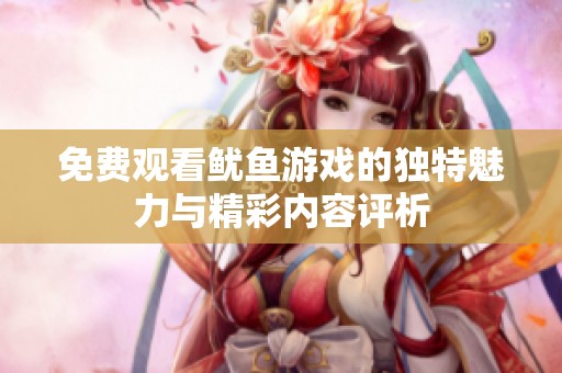 免費(fèi)觀看魷魚游戲的獨(dú)特魅力與精彩內(nèi)容評(píng)析