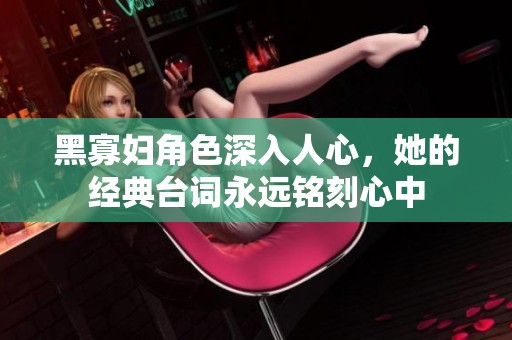 黑寡婦角色深入人心，她的經(jīng)典臺詞永遠(yuǎn)銘刻心中