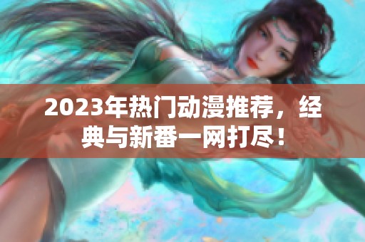2023年熱門動漫推薦，經典與新番一網打盡！