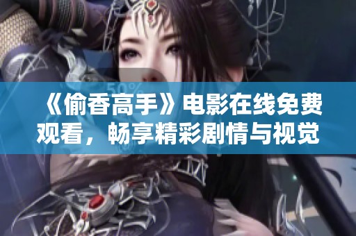 《偷香高手》電影在線免費觀看，暢享精彩劇情與視覺盛宴