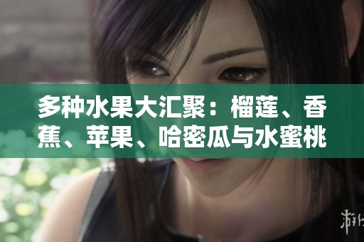 多種水果大匯聚：榴蓮、香蕉、蘋果、哈密瓜與水蜜桃的美味組合