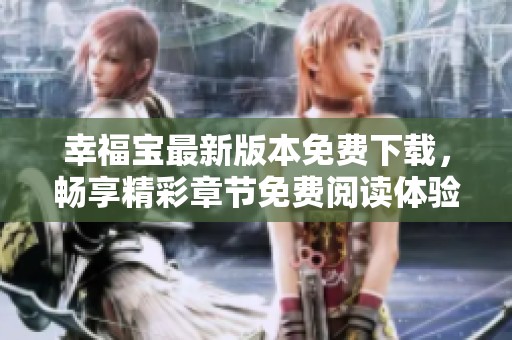 幸福寶最新版本免費下載，暢享精彩章節(jié)免費閱讀體驗