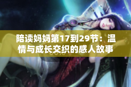 陪讀媽媽第17到29節(jié)：溫情與成長(zhǎng)交織的感人故事