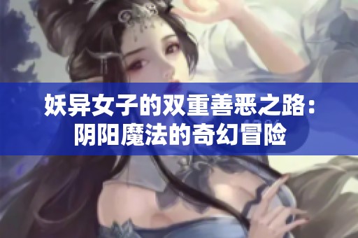 妖異女子的雙重善惡之路：陰陽魔法的奇幻冒險