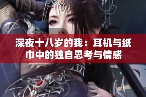 深夜十八歲的我：耳機(jī)與紙巾中的獨(dú)自思考與情感